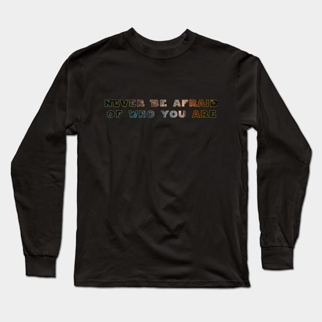 Never be afraid of who you are Long Sleeve T-Shirt by TSWhittley